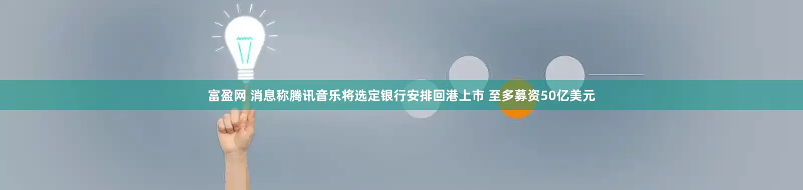 富盈网 消息称腾讯音乐将选定银行安排回港上市 至多募资50亿美元